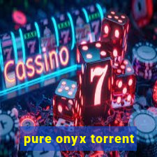 pure onyx torrent